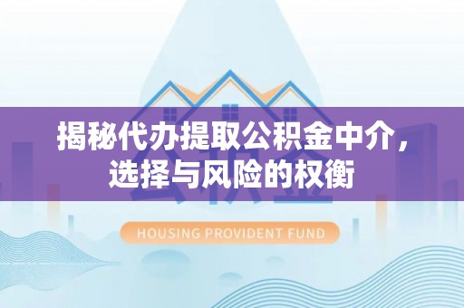 布袋揭秘代办提取公积金中介，选择与风险的权衡