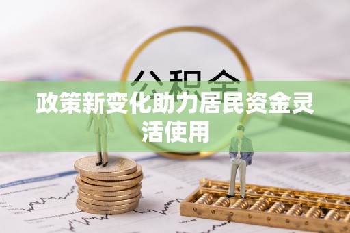 布袋政策新变化助力居民资金灵活使用