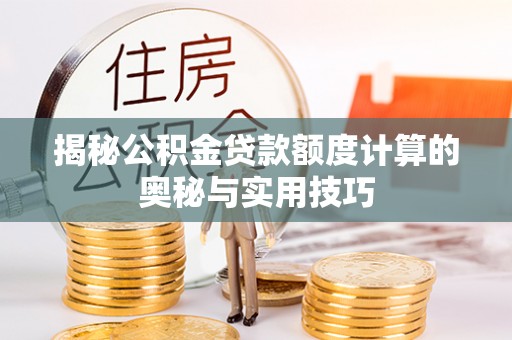 布袋揭秘公积金贷款额度计算的奥秘与实用技巧