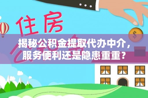 布袋揭秘公积金提取代办中介，服务便利还是隐患重重？