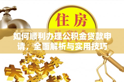 布袋如何顺利办理公积金贷款申请，全面解析与实用技巧