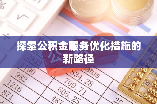 布袋探索公积金服务优化措施的新路径