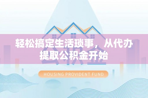 布袋轻松搞定生活琐事，从代办提取公积金开始