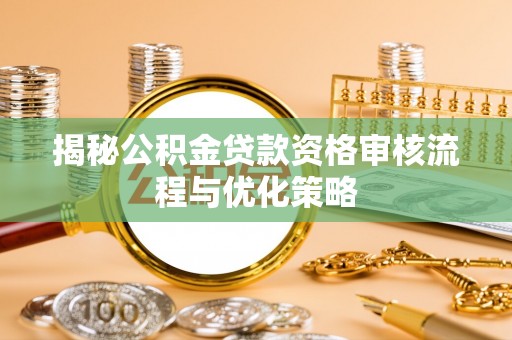 布袋揭秘公积金贷款资格审核流程与优化策略