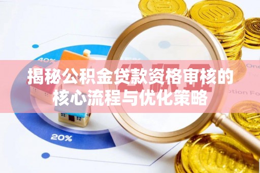 布袋揭秘公积金贷款资格审核的核心流程与优化策略