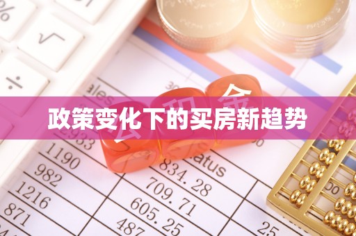 布袋政策变化下的买房新趋势