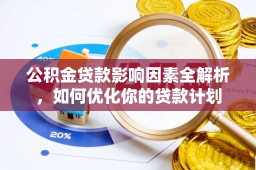 布袋公积金贷款影响因素全解析，如何优化你的贷款计划