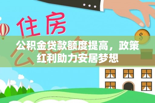 布袋公积金贷款额度提高，政策红利助力安居梦想
