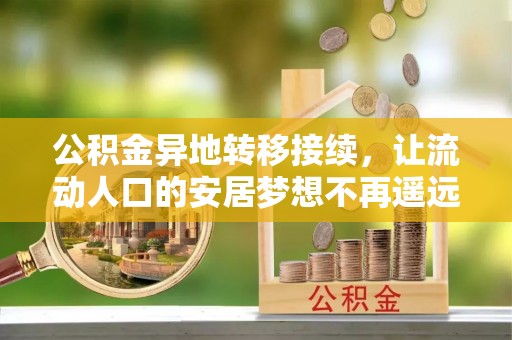 布袋公积金异地转移接续，让流动人口的安居梦想不再遥远