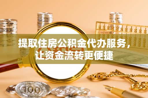 布袋提取住房公积金代办服务，让资金流转更便捷