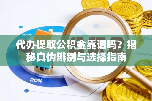 布袋代办提取公积金靠谱吗？揭秘真伪辨别与选择指南