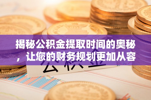 布袋揭秘公积金提取时间的奥秘，让您的财务规划更加从容