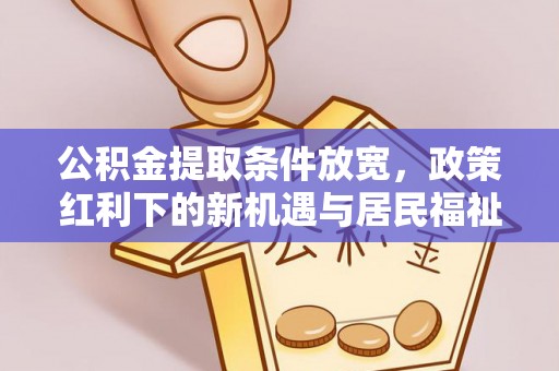 布袋公积金提取条件放宽，政策红利下的新机遇与居民福祉提升