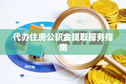 布袋代办住房公积金提取服务指南