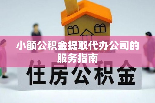 布袋小额公积金提取代办公司的服务指南