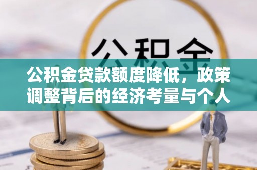 布袋公积金贷款额度降低，政策调整背后的经济考量与个人应对策略