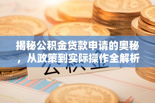 布袋揭秘公积金贷款申请的奥秘，从政策到实际操作全解析