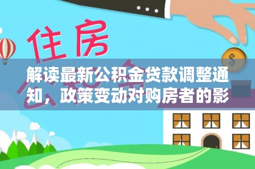 布袋解读最新公积金贷款调整通知，政策变动对购房者的影响与应对策略