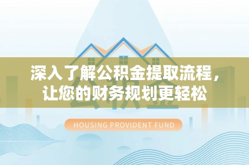 布袋深入了解公积金提取流程，让您的财务规划更轻松